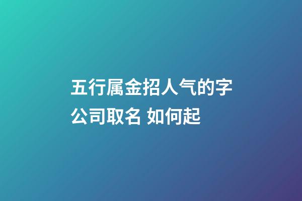 五行属金招人气的字公司取名 如何起
